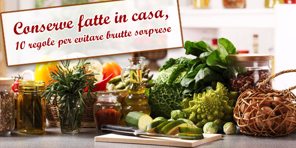 Conserve fatte in casa, 10 regole per evitare brutte sorprese