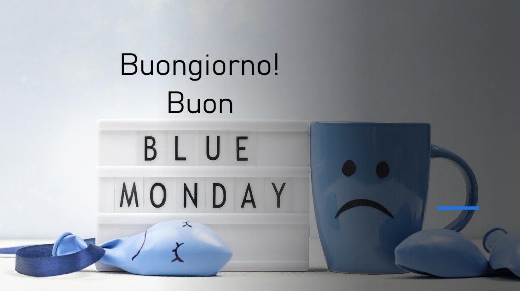 buongiorno buon blue monday oggi